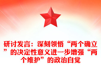 研讨发言：深刻领悟“两个确立”的决定性意义进一步增强“两个维护”的政治自觉