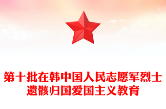 丹心报国英雄回家PPT红色庄严第十批在韩中国人民志愿军烈士遗骸归国爱国主义教育课件(讲稿)