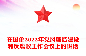 在国企2022年党风廉洁建设和反腐败工作会议上的讲话