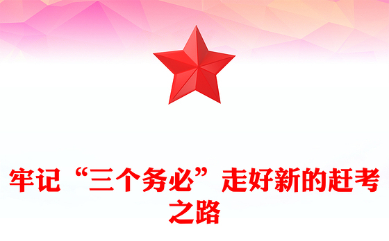 2022牢记“三个务必”走好新的赶考之路PPT红色精美风党员干部学习教育专题党课党建课件(讲稿)