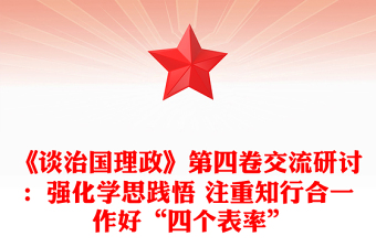《谈治国理政》第四卷交流研讨：强化学思践悟 注重知行合一 作好“四个表率”