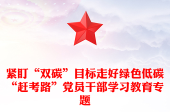 紧盯“双碳”目标走好绿色低碳“赶考路”党员干部学习教育专题