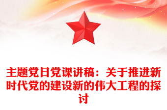 主题党日党课讲稿：关于推进新时代党的建设新的伟大工程的探讨