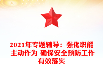 2021年专题辅导：强化职能 主动作为 确保安全预防工作有效落实