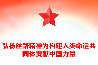 2023弘扬丝路精神ppt红色党政风为构建人类命运共同体贡献中国力量党员干部学习培训党课课件(讲稿)