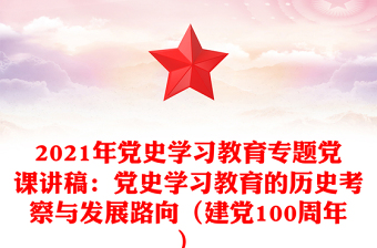 2021年党史学习教育专题党课讲稿：党史学习教育的历史考察与发展路向（建党100周年）