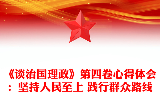 《谈治国理政》第四卷心得体会：坚持人民至上 践行群众路线