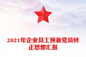 2021年企业员工预备党员转正思想汇报