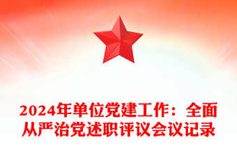 2024年单位党建工作：全面从严治党述职评议会议记录