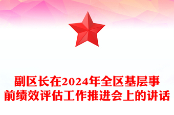 副区长在2024年全区基层事前绩效评估工作推进会上的讲话