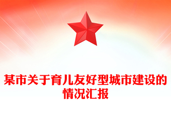 某市关于育儿友好型城市建设的情况汇报