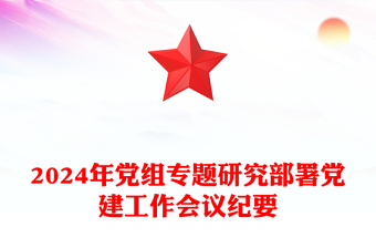 2024年党组专题研究部署党建工作会议纪要