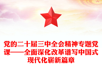 党的二十届三中全会精神专题党课——全面深化改革谱写中国式现代化崭新篇章