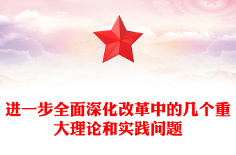 红色精美进一步全面深化改革中的几个重大理论和实践问题PPT党课(讲稿)