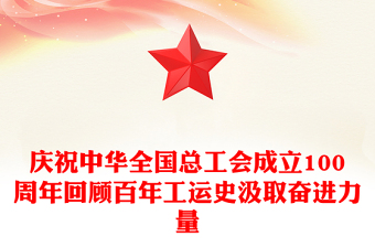 庆祝中华全国总工会成立100周年PPT回顾百年工运史汲取奋进力量课件下载(讲稿)