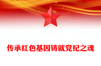 精品传承红色基因铸就党纪之魂PPT建党104周年七一党课课件(讲稿)
