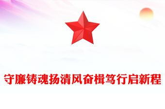 精美大气守廉铸魂扬清风奋楫笃行启新程PPT党员干部廉政微党课(讲稿)