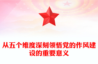 精品党课从五个维度深刻领悟党的作风建设的重要意义PPT下载(讲稿)