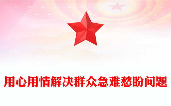 红色大气用心用情解决群众急难愁盼问题PPT总书记部分重要论述课件(讲稿)