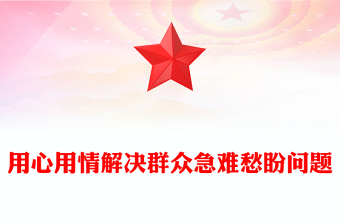 红色大气用心用情解决群众急难愁盼问题PPT总书记部分重要论述课件(讲稿)