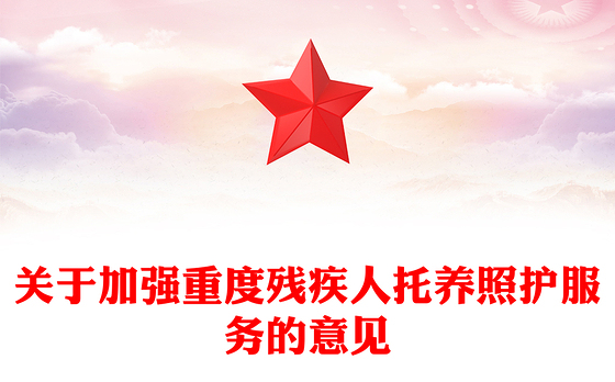 红色精美关于加强重度残疾人托养照护服务的意见PPT课件(讲稿)