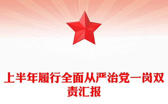 简洁实用2025年上半年履行全面从严治党一岗双责汇报PPT模板(讲稿)