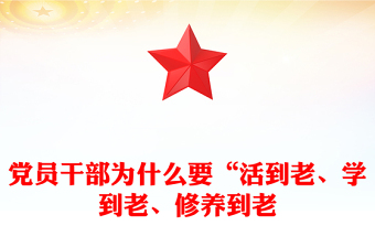 2025党员干部为什么要“活到老、学到老、修养到老”PPT微党课(讲稿)