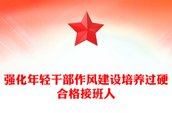 红色简洁强化年轻干部作风建设培养过硬合格接班人PPT微党课(讲稿)