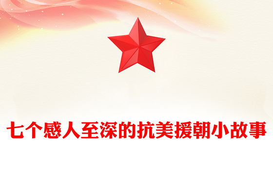 2025抗美援朝纪念日PPT七个感人至深的抗美援朝小故事课件(讲稿)