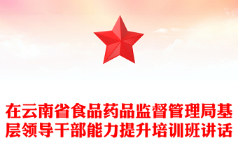 在云南省食品药品监督管理局基层领导干部能力提升培训班讲话