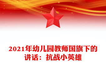 2021年幼儿园教师国旗下的讲话：抗战小英雄