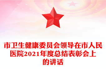 市卫生健康委员会领导在市人民医院2021年度总结表彰会上的讲话