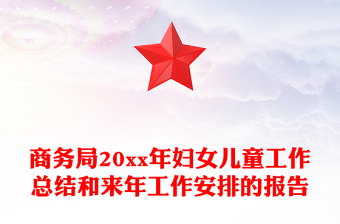 商务局20xx年妇女儿童工作总结和来年工作安排的报告