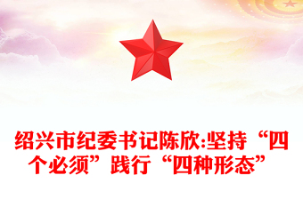 绍兴市纪委书记陈欣:坚持“四个必须”践行“四种形态”