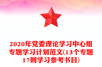 2020年党委理论学习中心组专题学习计划范文(13个专题17则学习参考书目)