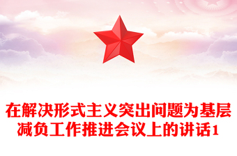 在解决形式主义突出问题为基层减负工作推进会议上的讲话1