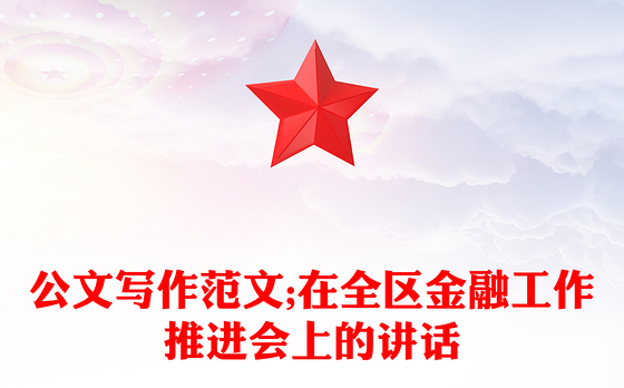 公文写作范文;在全区金融工作推进会上的讲话