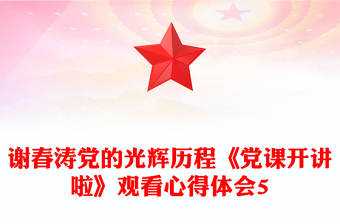 谢春涛党的光辉历程《党课开讲啦》观看心得体会5
