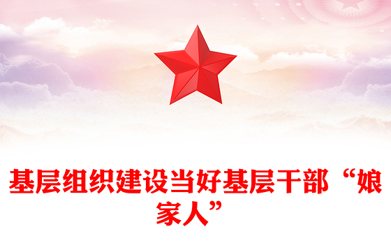 基层组织建设当好基层干部“娘家人”
