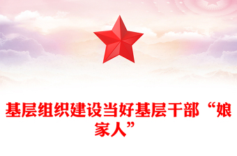 基层组织建设当好基层干部“娘家人”