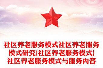 社区养老服务模式社区养老服务模式研究{社区养老服务模式}社区养老服务模式与服务内容