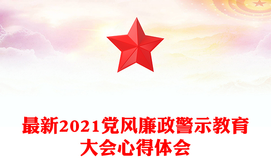 最新2021党风廉政警示教育大会心得体会