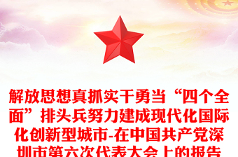 解放思想真抓实干勇当“四个全面”排头兵努力建成现代化国际化创新型城市-在中国共产党深圳市第六次代表大会上的报告