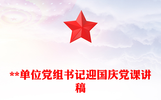 **单位党组书记迎国庆党课讲稿
