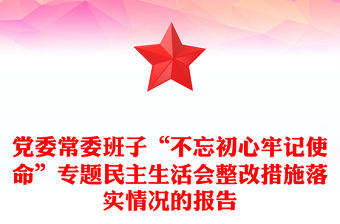 党委常委班子“不忘初心牢记使命”专题民主生活会整改措施落实情况的报告