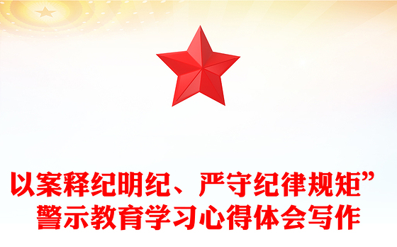 以案释纪明纪、严守纪律规矩”警示教育学习心得体会写作