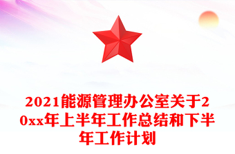 2021能源管理办公室关于20xx年上半年工作总结和下半年工作计划