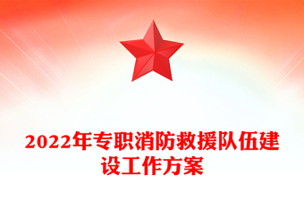 2022年专职消防救援队伍建设工作方案