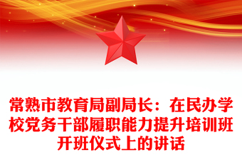市教育局副局长：在民办学校党务干部履职能力提升培训班开班仪式上的讲话