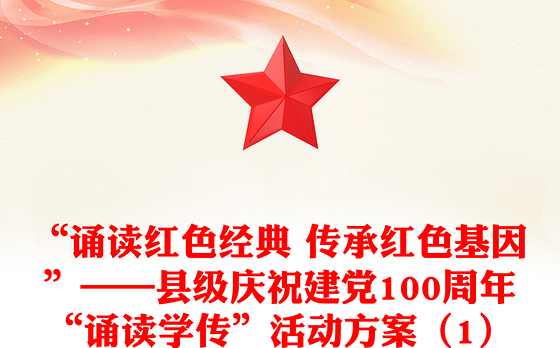“诵读红色经典 传承红色基因”——县级庆祝建党100周年“诵读学传”活动方案（1）